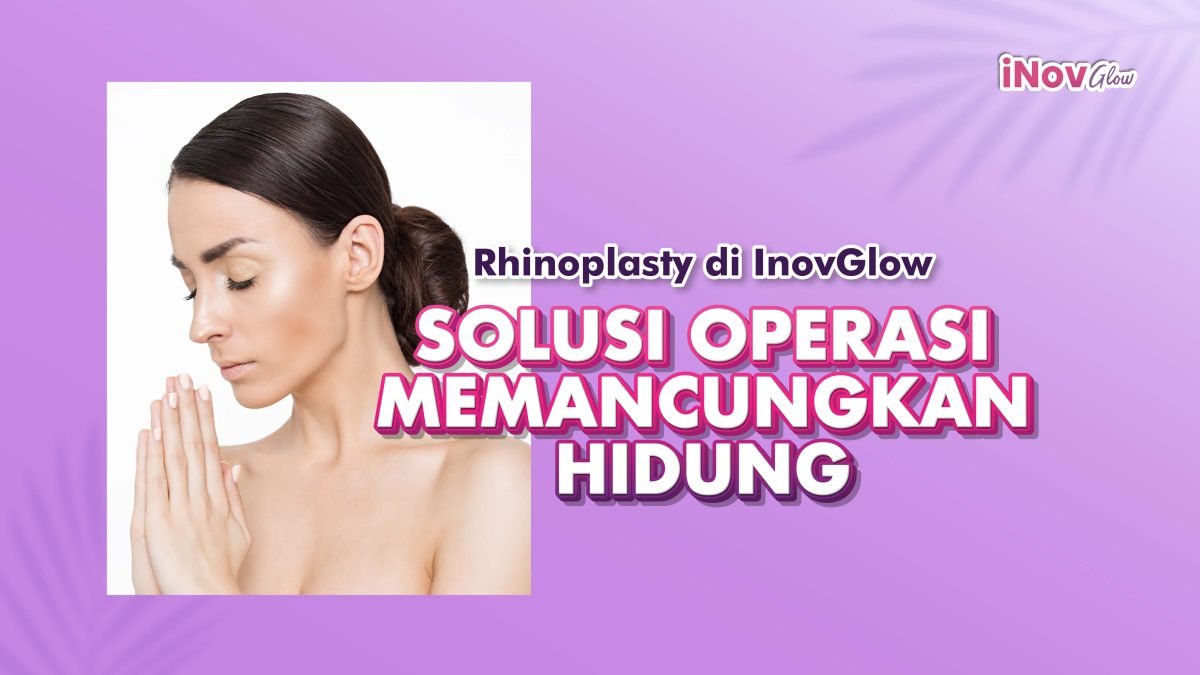 Rhinoplasty-di-Klinik-Inov-Glow-Solusi-Operasi-Memancungkan-Hidung-2-1200x675.jpg