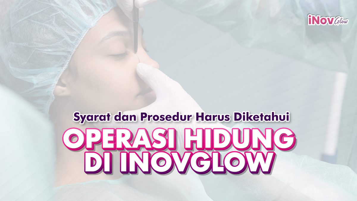 Syarat-dan-Prosedur-Yang-Harus-Diketahui-Sebelum-Menjalani-Operasi-Hidung-di-klinik-Inov-Glow-1200x675.jpg